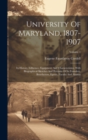 University Of Maryland, 1807-1907: Its History, Influence, Equipment And Characteristics, With Biographical Sketches And Portraits Of Its Founders, Benefactors, Egents, Faculty And Alumni; Volume 1 102046982X Book Cover