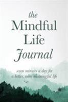 The Mindful Life Journal: Seven Minutes a Day for a Better, More Meaningful Life 1948337002 Book Cover