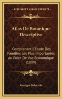 Atlas de Botanique Descriptive: Comprenant l'�tude Des Familles Les Plus Importantes Au Point de Vue �conomique, (Cryptogames Et Phan�rogames) (Classic Reprint) 1168028744 Book Cover