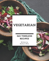 365 Timeless Vegetarian Recipes: A Vegetarian Cookbook to Fall In Love With B08QBQK63T Book Cover
