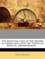 The Essential Uses of the Moods in Greek and Latin, Set Forth in Parallel Arrangement 1022770314 Book Cover