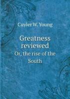 Greatness Reviewed. Or the Rise of the South; With a Southern National air, and The Song of the Cuba Invaders. A Poem 1359521143 Book Cover