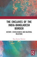 The Enclaves of the India-Bangladesh Border: History, Statelessness and Bilateral Relations 1032609052 Book Cover
