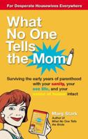 What No One Tells the Mom: Surviving the Early Years of Parenthood With Your Sanity, Your Sex Life and YourSense of Humor Intact 0399530819 Book Cover