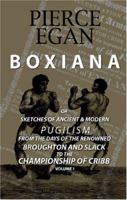 Boxiana; or, Sketches of Ancient and Modern Pugilism, from the Days of the Renowned Broughton and Slack, to the Championship of Cribb. Volume 1 1402181280 Book Cover