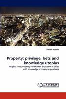 Property: privilege, bets and knowledge utopias: Insights into property sub-market evolution in cities with knowledge economy aspirations 3843385165 Book Cover