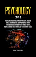 Psychology: 3 in 1: Mental Health + Critical Thinking for Adults, Kids, and Teens. A Beginner's Guide to Improving Your Critical Thinking Skills, ... of Human Psychology to Overcoming Trauma 1801850771 Book Cover