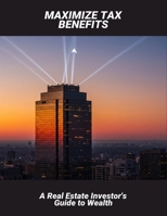 Maximize Tax Benefits: A Real Estate Investor'S Guide To Wealth B0FN7X3FMM Book Cover