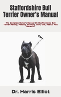 Staffordshire Bull Terrier Owner’s Manual: The Complete Owner’s Manual On Staffordshire Bull Terrier Raising, Feeding, Farming, Care, Diet, Health, And Behavior B09TDVMWJW Book Cover
