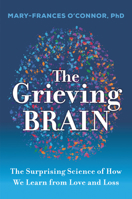 The Grieving Brain: The Surprising Science of How We Learn from Love and Loss 0062946242 Book Cover