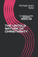 THE UNTOLD NATURE OF CHRISTIANITY: ON AMERICA, ROME, DOCTRINE, SEMINARY, AND PRINCIPALITIES B09QP1Y9ZX Book Cover