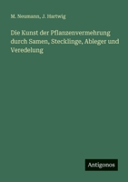 Die Kunst der Pflanzenvermehrung durch Samen, Stecklinge, Ableger und Veredelung 3386415857 Book Cover