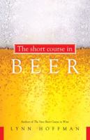 Short Course in Beer: An Introduction to Tasting and Talking about the World's Most Civilized Beverage 1601641915 Book Cover