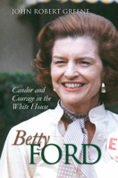 Betty Ford: Candor And Courage In The White House (Modern First Ladies) 0700643710 Book Cover