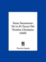 Sumo Sacramento De La Fe Tesoro Del Nombre Christiano (1640) 1120867576 Book Cover