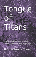 Tongue of Titans: How Multilingual Leaders Control Culture, Connection, and Conversation B0FW53ND3S Book Cover