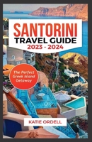 Santorini Travel Guide 2023-2024: The Perfect Greek Island Getaway B0CFD1S17V Book Cover