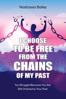 I Choose to Be Free from the Chains of My Past: You Struggle Because You Are Still Chained to Your Past B0FJPNVNRZ Book Cover