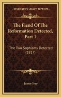 The Fiend Of The Reformation Detected, Part 1: The Two Sophisms Detected 1165083175 Book Cover