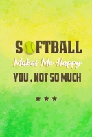 Softball Makes Me Happy you Not So Much: Softball Journal, Softball Players Notebook, Softball Gifts, Softball Girls Birthday Present, Funny Softball, Softball Coach (Softball Training Journal at Spor 1660270529 Book Cover