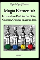 Magia Elemental: Invocando os Espíritos dos Sílfos, Gnomos, Ondinas e Salamandras.: High Magick Practices oferece rituais práticos para foco, cura, ... e muito mais. (Portuguese Edition) B0GSZYYHVG Book Cover