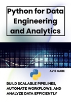 Python for Data Engineering and Analytics: Build Scalable Pipelines, Automate Workflows, and Analyze Data Efficiently B0FB56M578 Book Cover