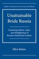 Unattainable Bride Russia: Gendering Nation, State, and Intelligentsia in Russian Intellectual Culture 0810126567 Book Cover