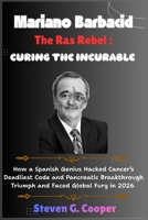 Mariano Barbacid The Ras Rebel :Curing the Incurable: How a Spanish Genius Hacked Cancer’s Deadliest Code and Pancreatic Breakthrough Triumph and Faced Global Fury in 2026 B0GNGP3VVV Book Cover