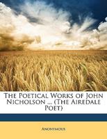 The Poetical Works Of John Nicholson, The Airedale Poet 1146908318 Book Cover