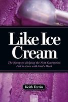 Like Ice Cream: The Scoop on Helping the Next Generation Fall in Love with God's Word 0974002313 Book Cover