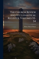 The Church Review And Ecclesiastical Register, Volumes 53-54 1247906051 Book Cover