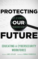 Protecting Our Future: Educating a Cybersecurity Workforce 0989845117 Book Cover