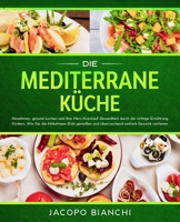 Die mediterrane Küche: Abnehmen, gesund kochen und Ihre Herz-Kreislauf-Gesundheit durch die richtige Ernährung fördern. Wie Sie die Mittelmeer-Diät ... einfach Gewicht verlieren 1647800390 Book Cover