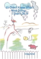 If I Didn't Know What I Was Doing ... I Didn't Do It 1008921475 Book Cover