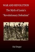 War and Revolution: Lenin and the Myth of Revolutionary Defeatism (Revolutionary Studies) 1573923907 Book Cover