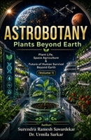 ASTROBOTANY Plants Beyond Earth (Volume 1): Plant Life, Space Agriculture & Future of Human Survival Beyond Earth B0GYP4GWQN Book Cover