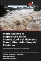 Modellazione e mappatura delle inondazioni nel distretto Mandi Bhauddin Punjab Pakistan: Valutazione del pericolo di inondazione 6204136224 Book Cover