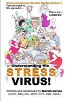 Understanding the STRESS VIRUS: Stress is a virus - you can CATCH it - there are CARRIERS! 1985752700 Book Cover