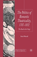 Politics of Romantic Theatricality, 1787-1832: The Road to the Stage 1349355690 Book Cover