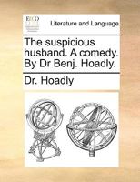 The suspicious husband. A comedy. By Dr Benj. Hoadly. 1140978195 Book Cover