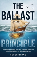 The Ballast Principle: Leveraging Anxiety to Carry Through Pressure, Overthinking, and a Demanding Life B0H9S43F2B Book Cover