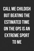 Call Me Childish But Beating The Estimated Time On The GPS Is An Extreme Sport To Me: Funny Blank Lined Journal Novelty Gag Gift For Adults 1692649019 Book Cover