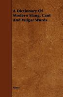 A Dictionary of Modern Slang, Cant and Vulgar Words 1443789461 Book Cover