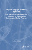 Airport Baggage Handling Systems: Using the Baggage Factory Approach to Support AI Optimisation, Decisions, and Design Processes 1032559268 Book Cover