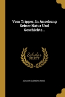 Vom Tripper, In Ansehung Seiner Natur Und Geschichte... 1013166981 Book Cover