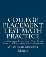 College Placement Test Math Practice: 200 College Placement Test Math Practice Problems and Solutions 1466497157 Book Cover