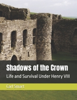 Shadows of the Crown: Life and Survival Under Henry VIII B0GP691DWZ Book Cover
