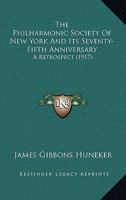 The Philharmonic Society of New York and Its Seventy-Fifth Anniversary: A Retrospect 0548862036 Book Cover