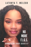 No More F.I.G.S.: Unmasking Your Identity B0CFZMN8WR Book Cover