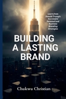 Building a Lasting Brand: Learn from Donald Trump's successful personal and business branding strategies 1300573376 Book Cover